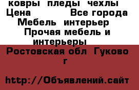 ковры ,пледы ,чехлы › Цена ­ 3 000 - Все города Мебель, интерьер » Прочая мебель и интерьеры   . Ростовская обл.,Гуково г.